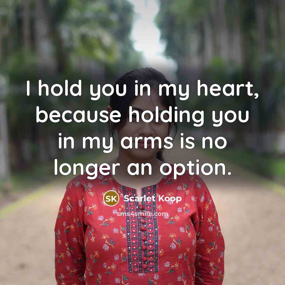 “I hold you in my heart, because holding you in my arms is no longer an option.” quote by Scarlet Koop