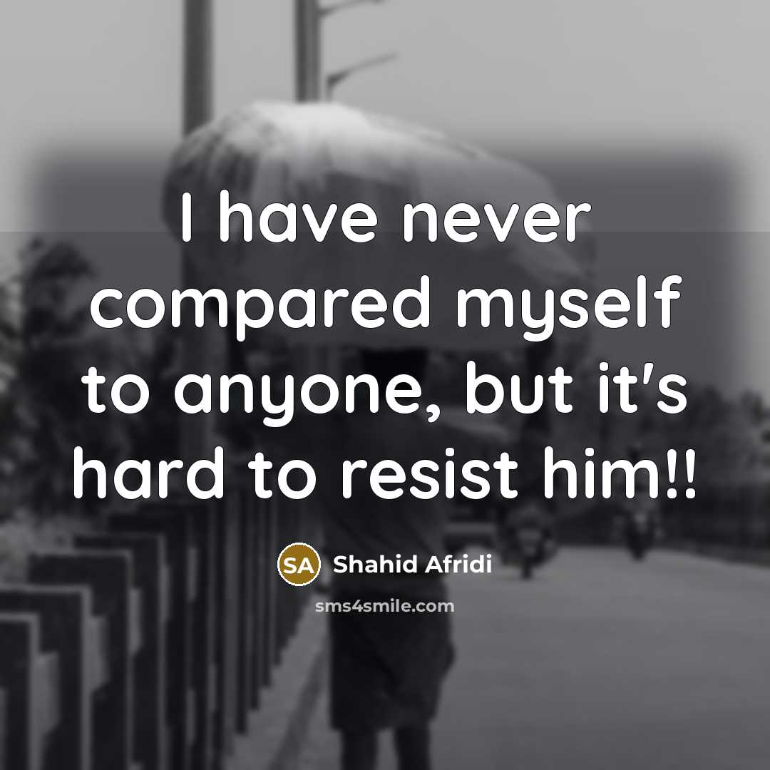 “I have never compared myself to anyone, but it's hard…” quote by Shahid Afridi