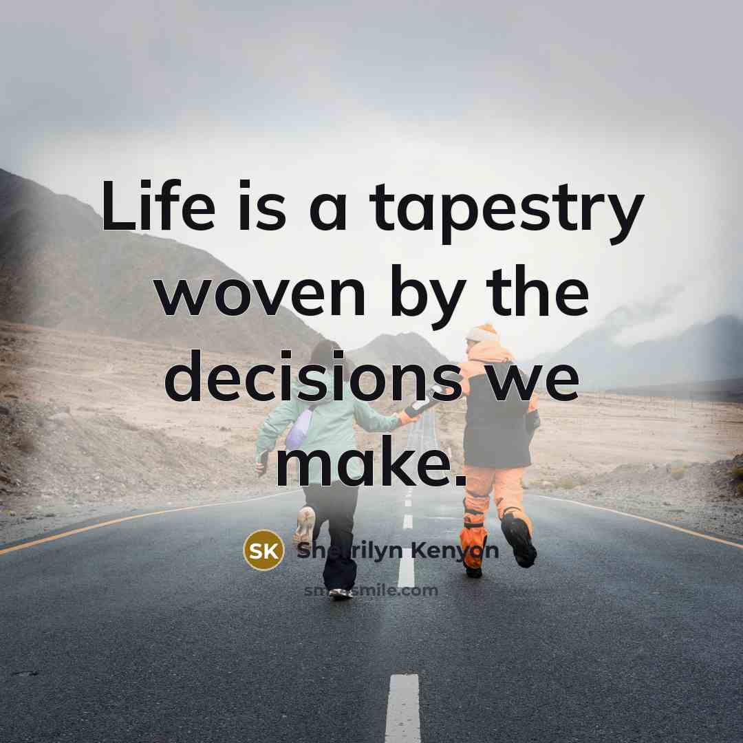 “Life is a tapestry woven by the decisions we make.…” quote by Sherrilyn Kenyon