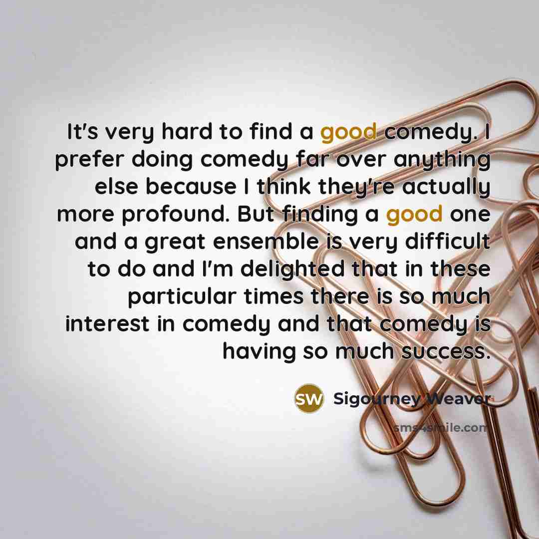 “It's very hard to find a good comedy. I prefer…” quote by Sigourney Weaver