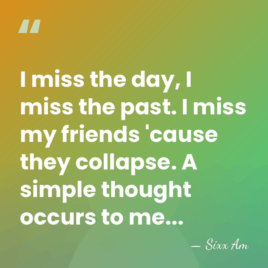 I miss the day, I miss the past. I miss my friends&hellip; - Sixx AM