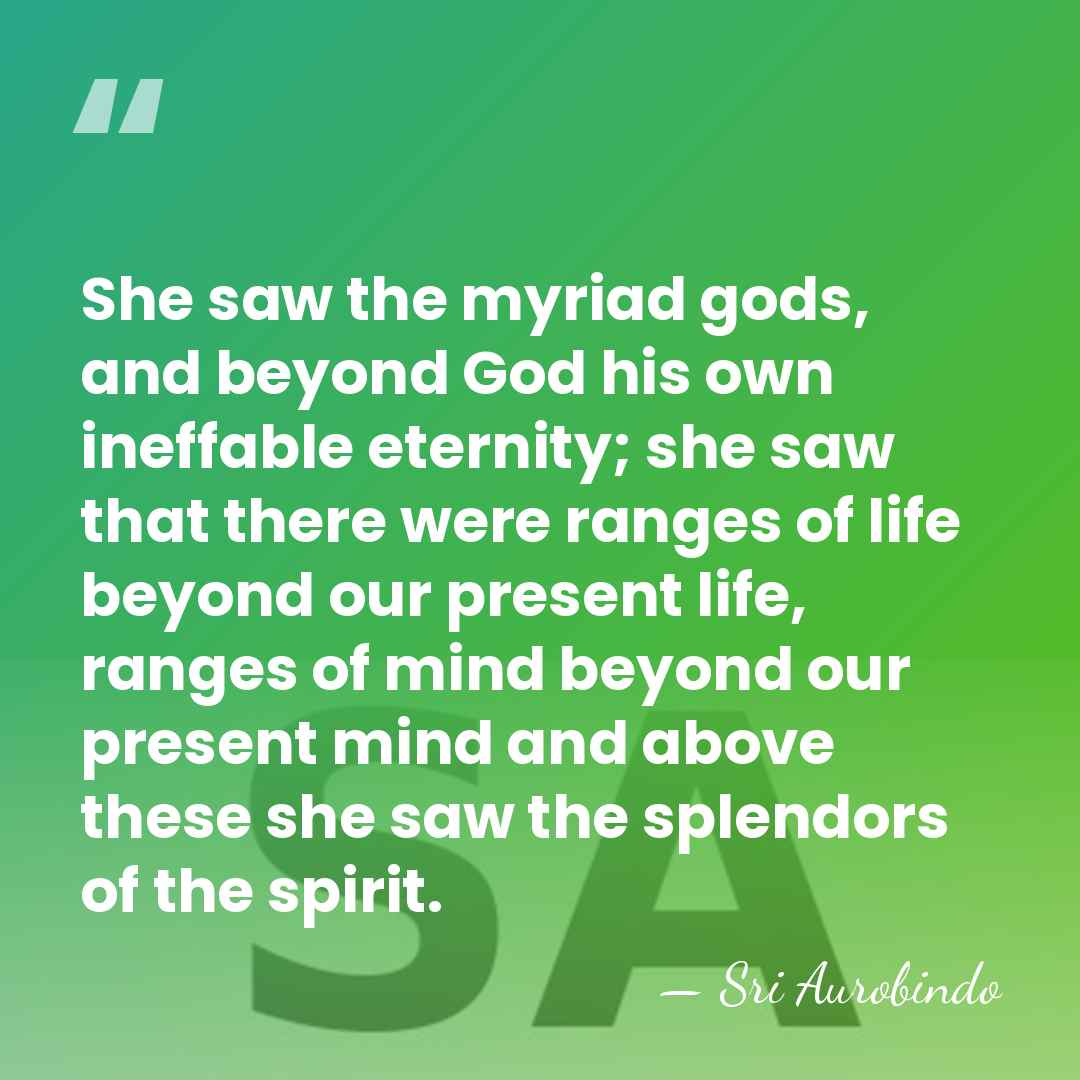 She saw the myriad gods, and beyond God his own ineffable eternity;&hellip; - Sri Aurobindo