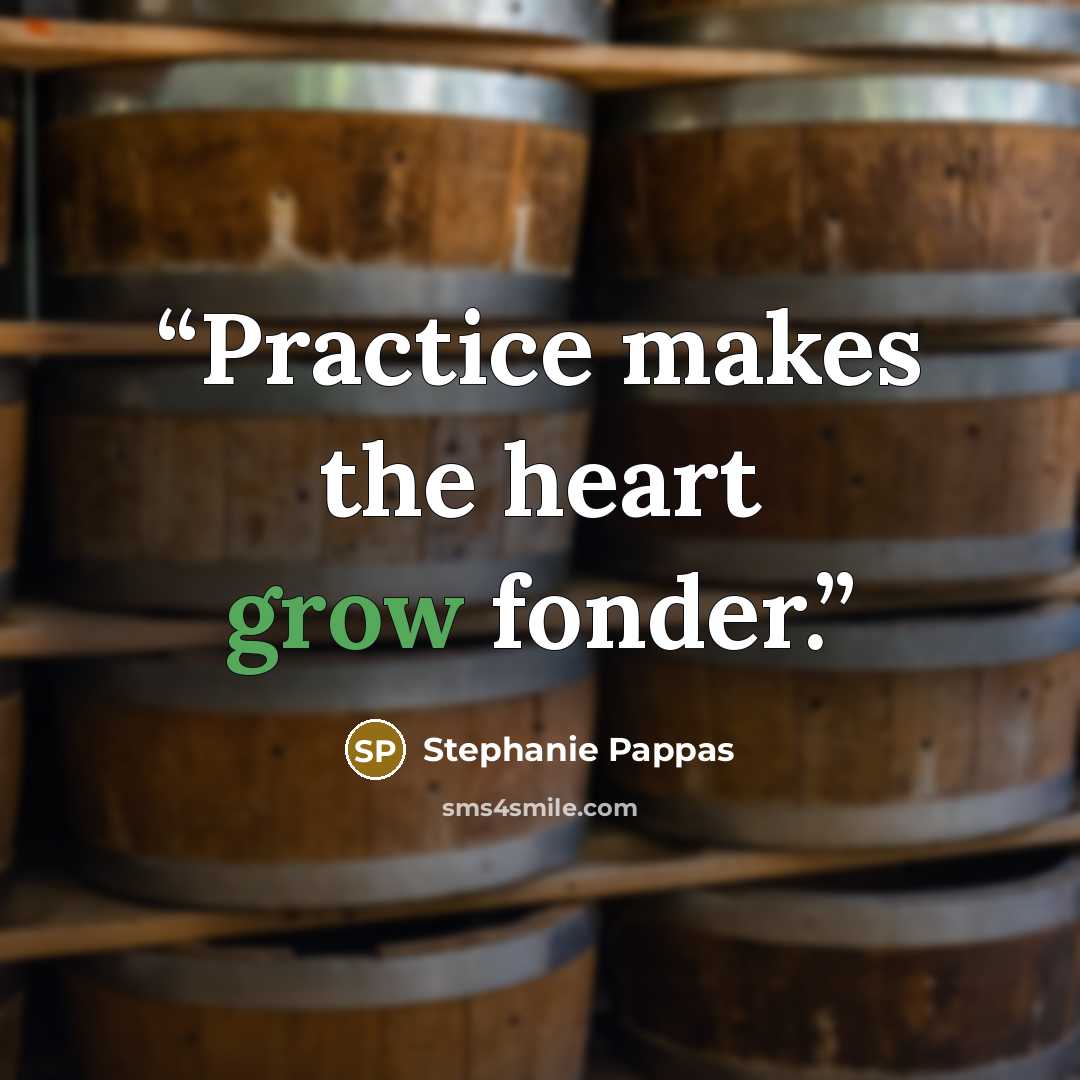 “Practice makes the heart grow fonder.” quote by Stephanie Pappas