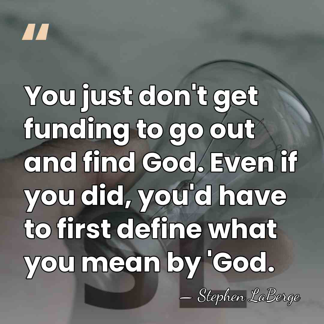 You just don't get funding to go out and find God. Even&hellip; - Stephen LaBerge