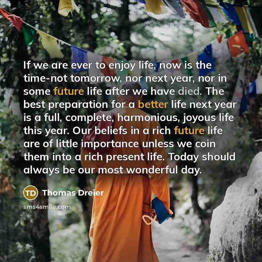 “If we are ever to enjoy life, now is the…” quote by Thomas Dreier