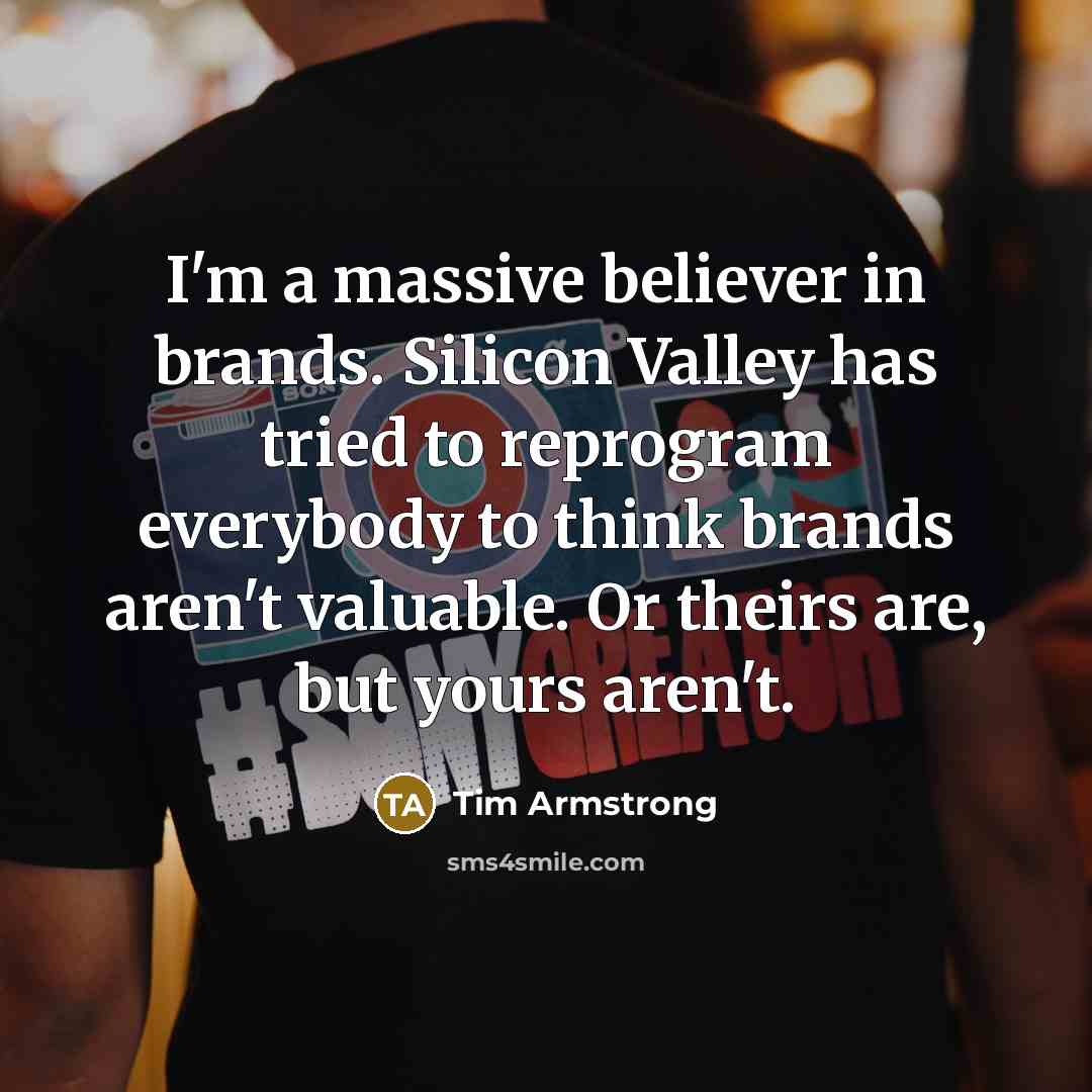 “I'm a massive believer in brands. Silicon Valley has tried…” quote by Tim Armstrong