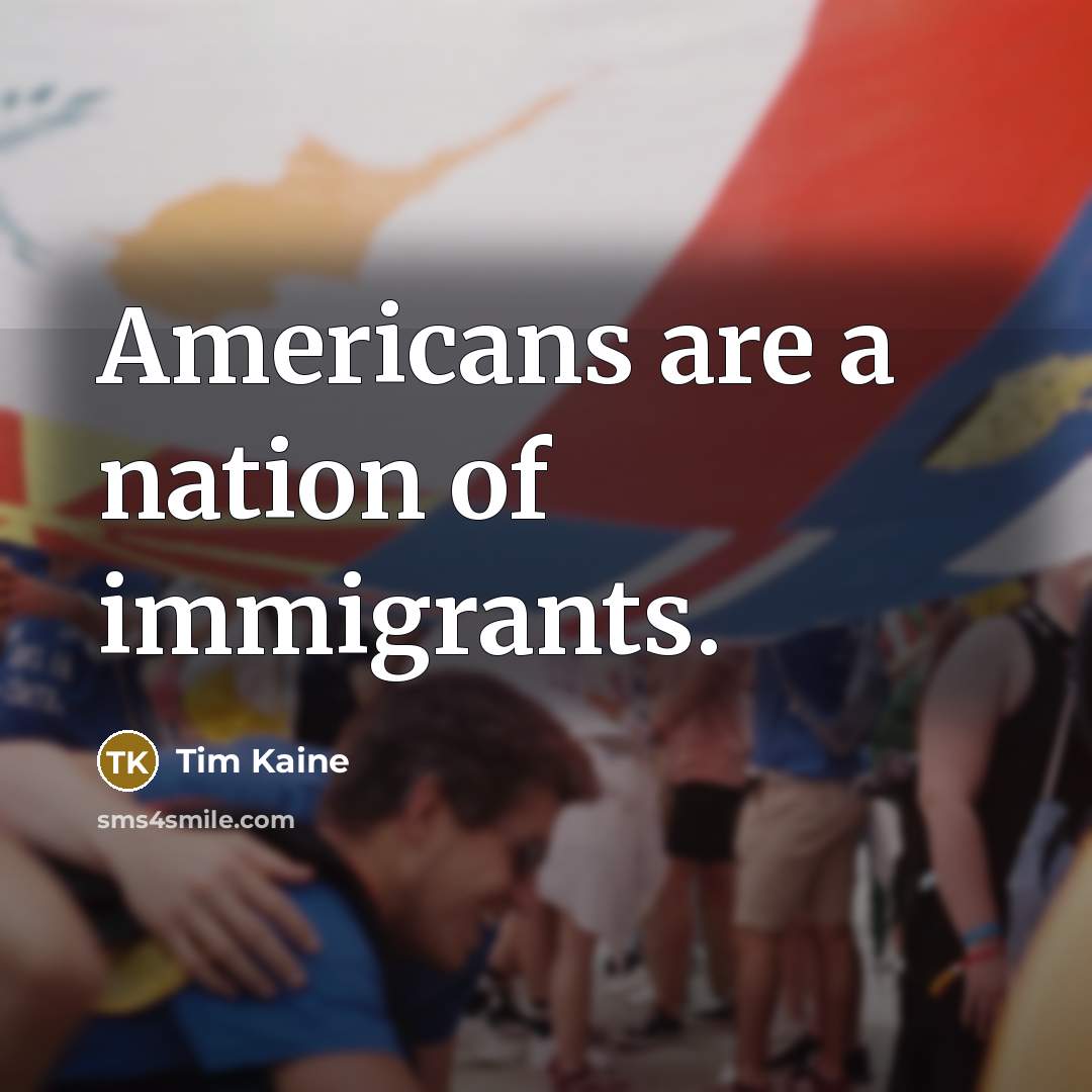“Americans are a nation of immigrants.…” quote by Tim Kaine