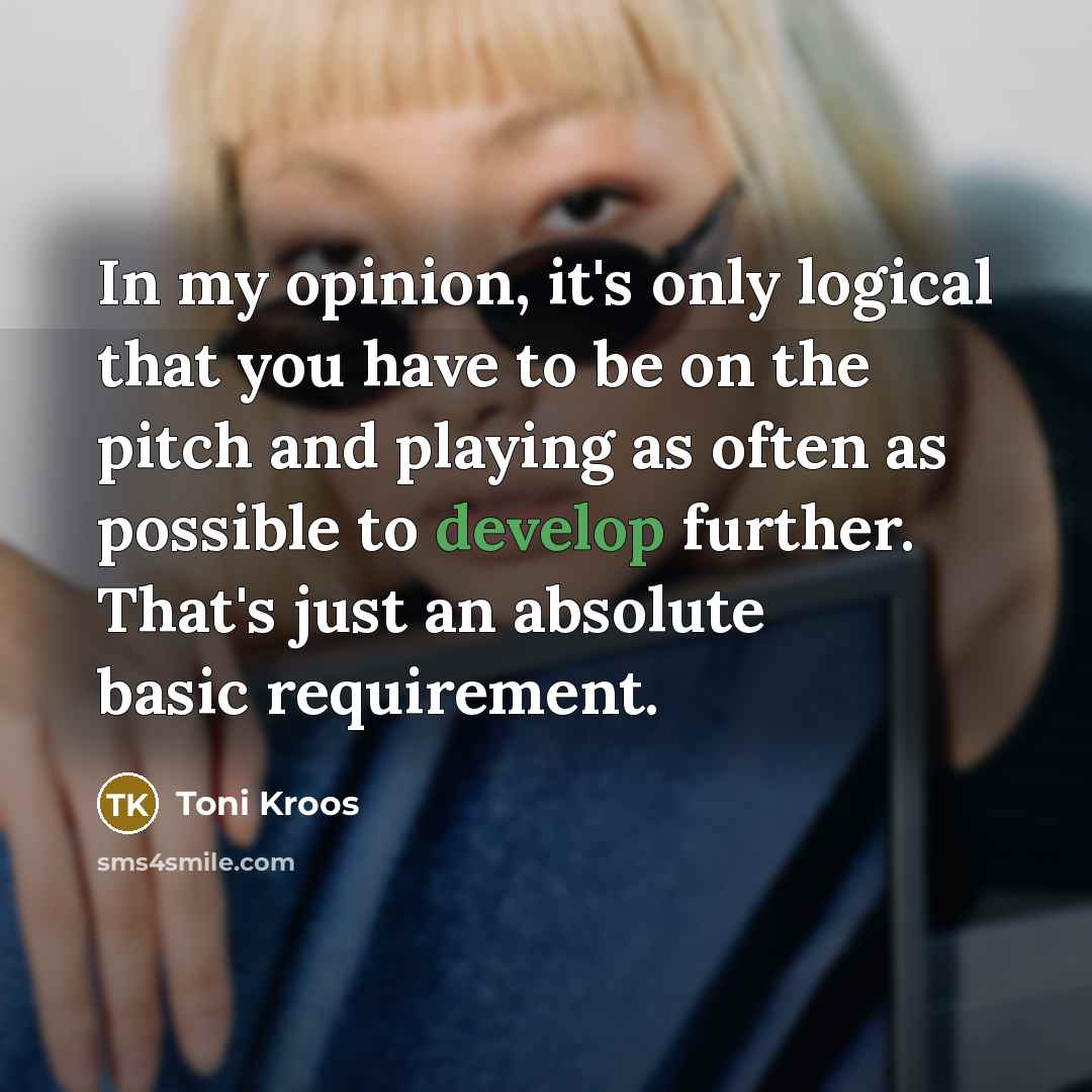 “In my opinion, it's only logical that you have to…” quote by Toni Kroos