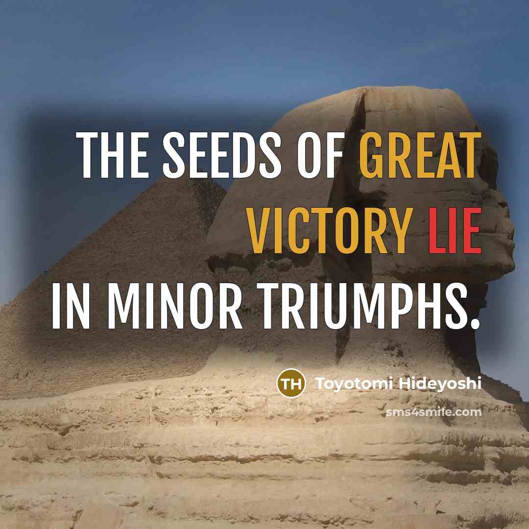 “The seeds of great victory lie in minor triumphs.…” quote by Toyotomi Hideyoshi