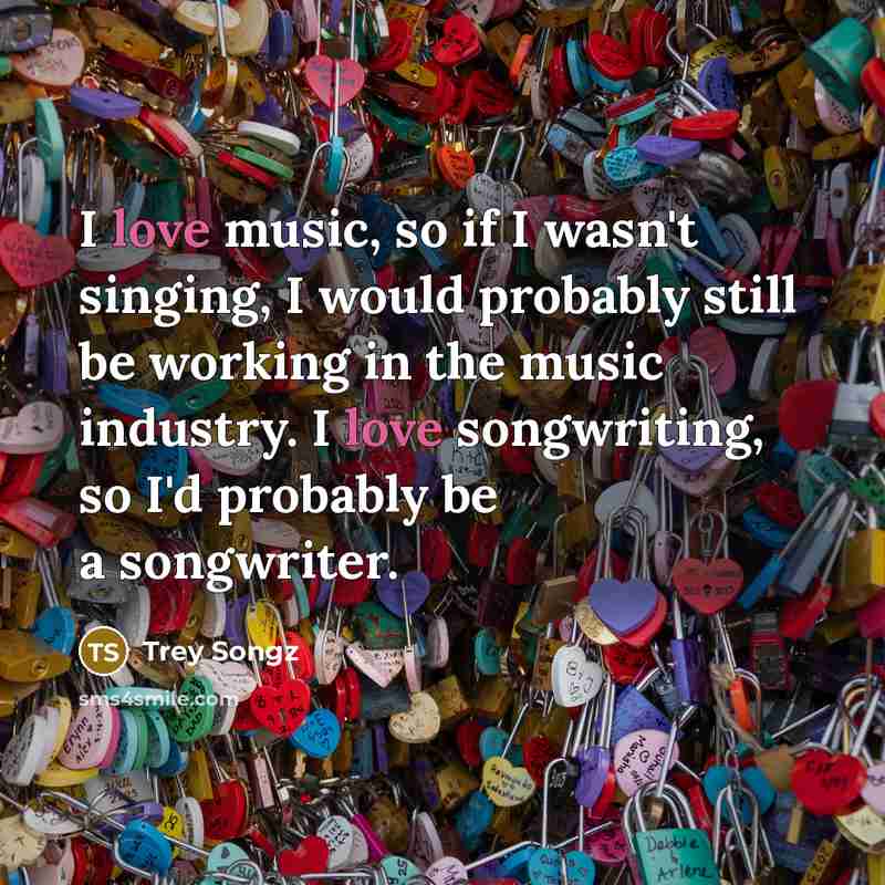 “I love music, so if I wasn't singing, I would…” quote by Trey Songz