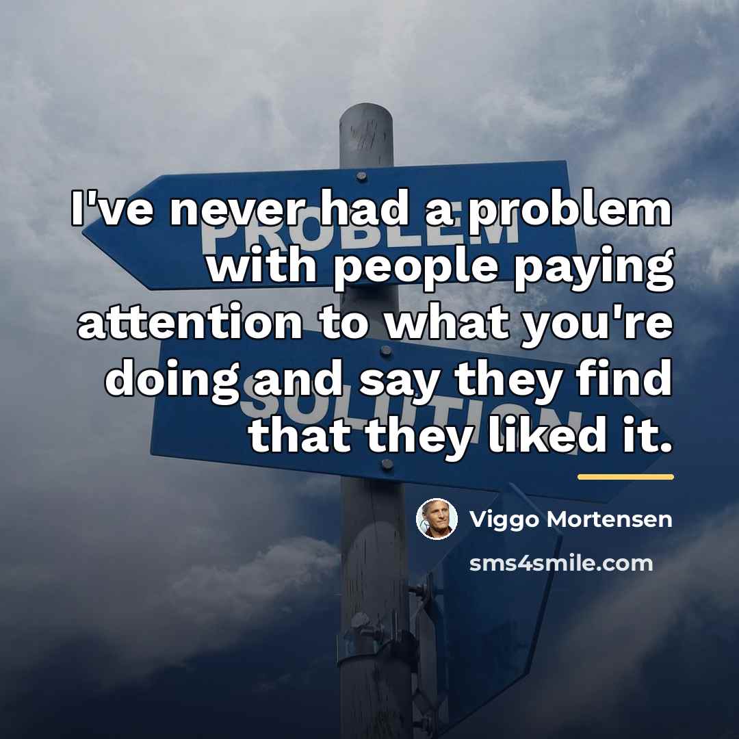 “I've never had a problem with people paying attention to…” quote by Viggo Mortensen