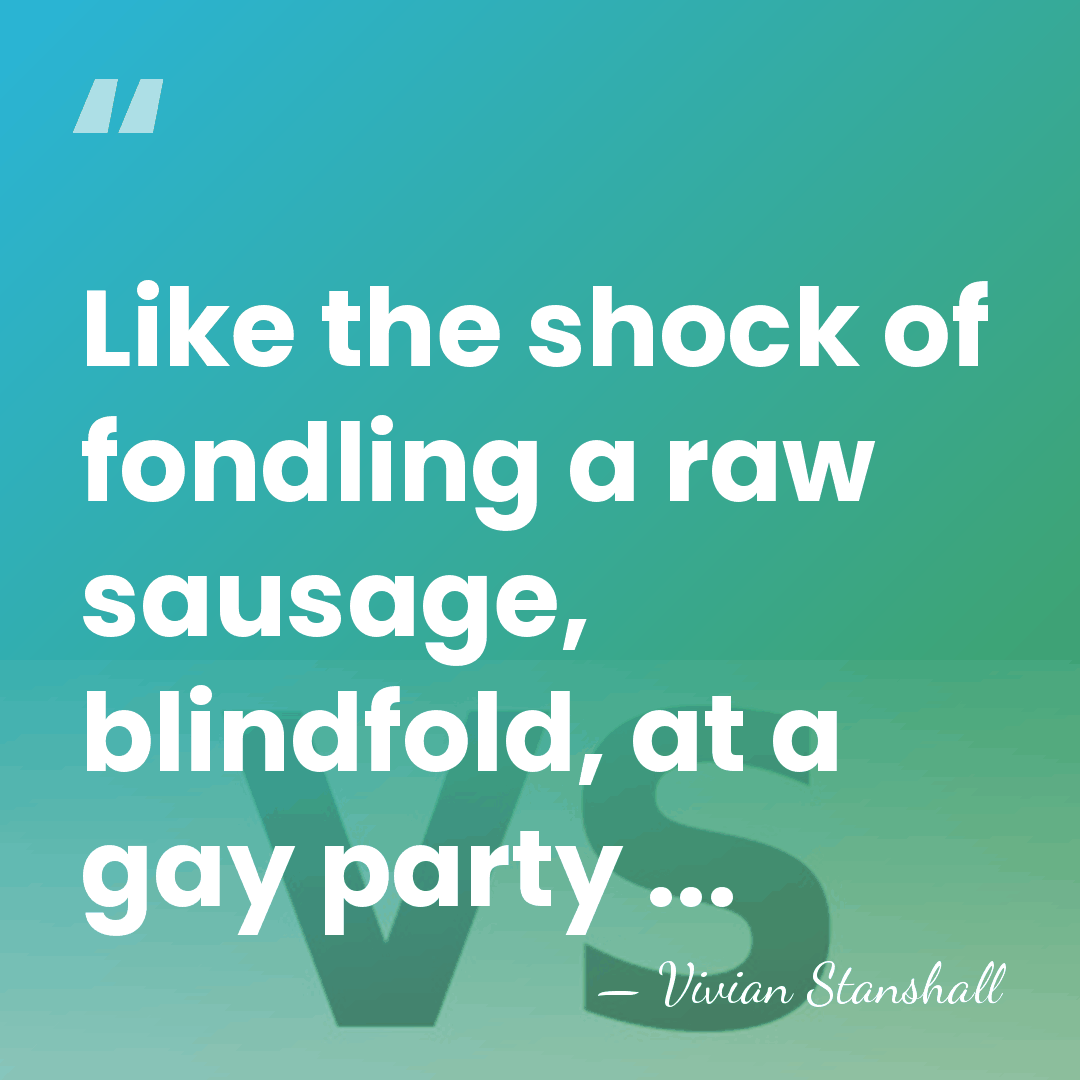 Like the shock of fondling a raw sausage, blindfold, at a gay&hellip; - Vivian Stanshall