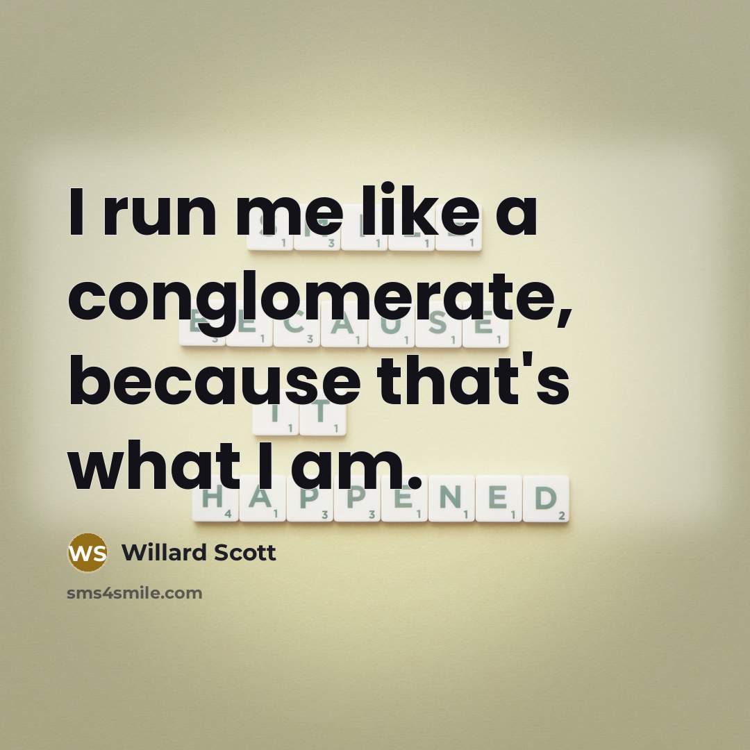 “I run me like a conglomerate, because that's what I…” quote by Willard Scott