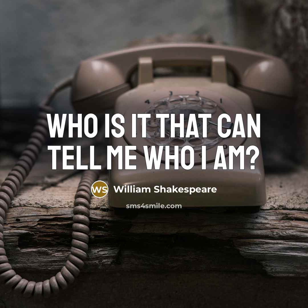 “Who is it that can tell me who I am?…” quote by William Shakespeare