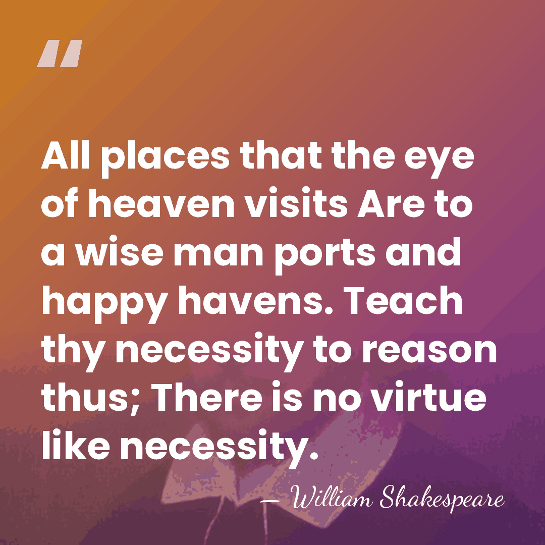 All places that the eye of heaven visits Are to a wise&hellip; - William Shakespeare