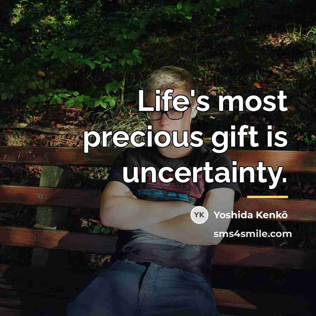 “Life's most precious gift is uncertainty.…” quote by Yoshida Kenko