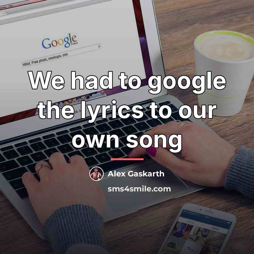 “We had to google the lyrics to our own song…” quote by Alex Gaskarth
