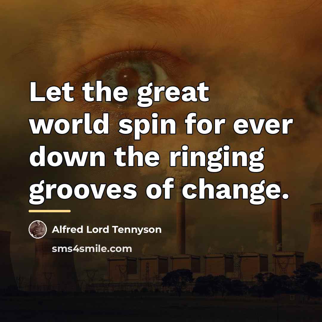“Let the great world spin for ever down the ringing…” quote by Alfred Lord Tennyson