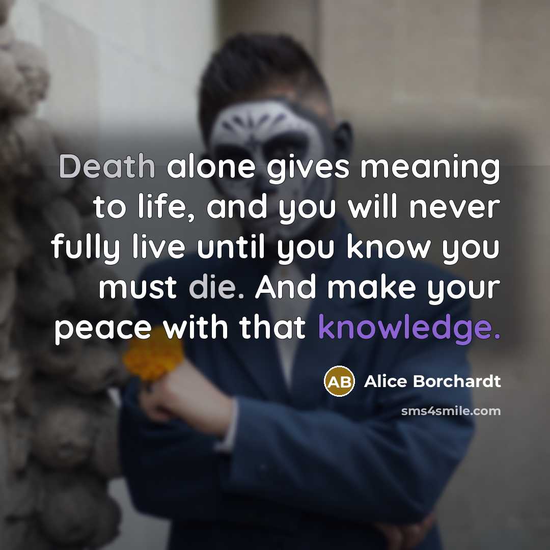 “Death alone gives meaning to life, and you will never…” quote by Alice Borchardt