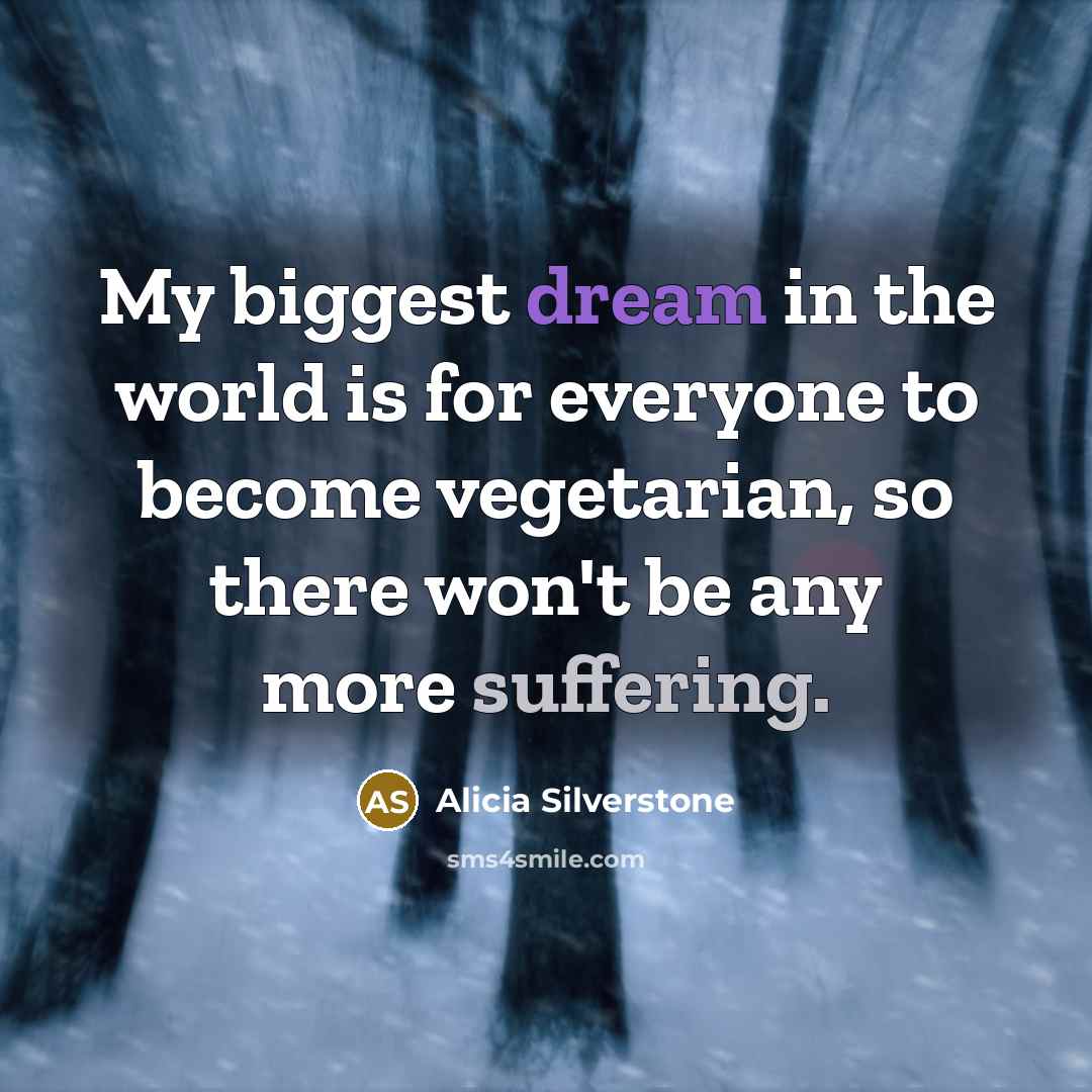 “My biggest dream in the world is for everyone to…” quote by Alicia Silverstone