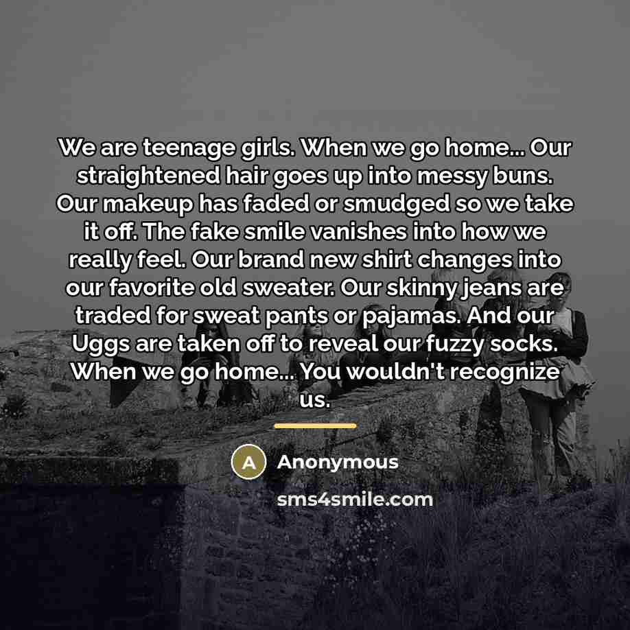 “We are teenage girls. When we go home... Our straightened…” quote by Anonymous