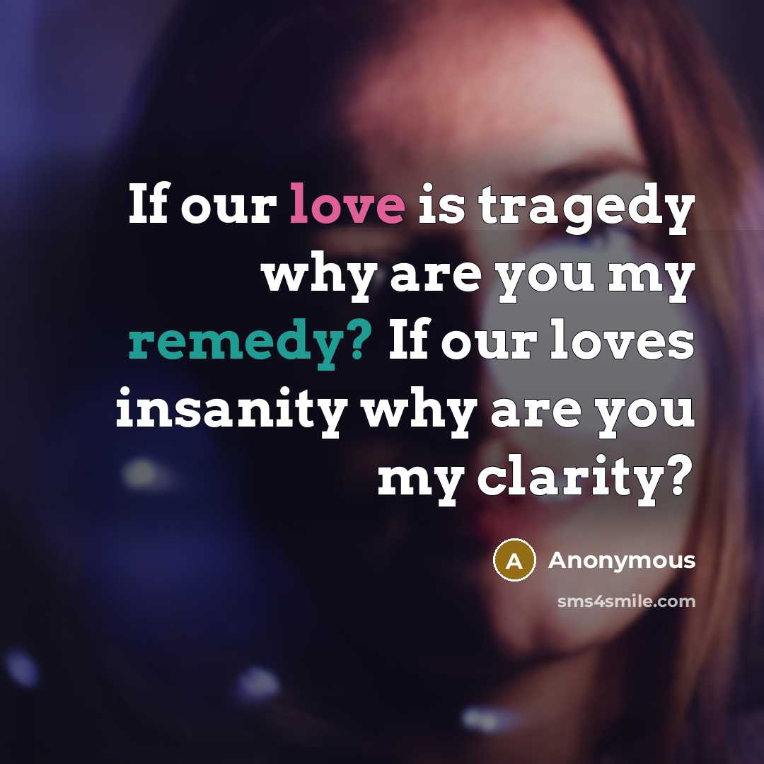 “If our love is tragedy why are you my remedy?…” quote by Anonymous