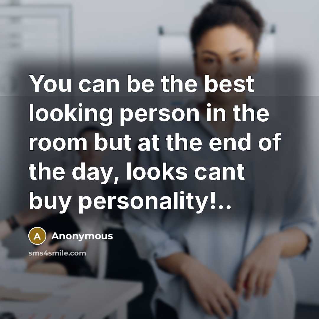 “You can be the best looking person in the room…” quote by Anonymous