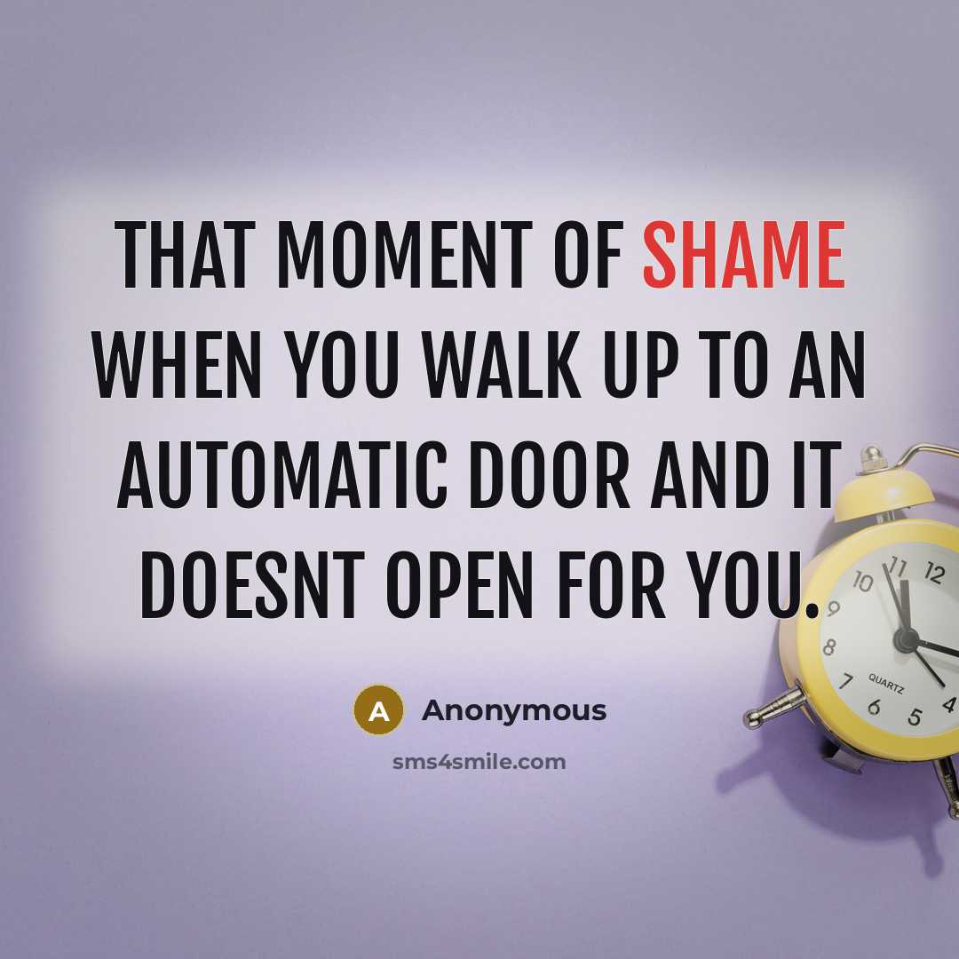 “That moment of shame when you walk up to an…” quote by Anonymous