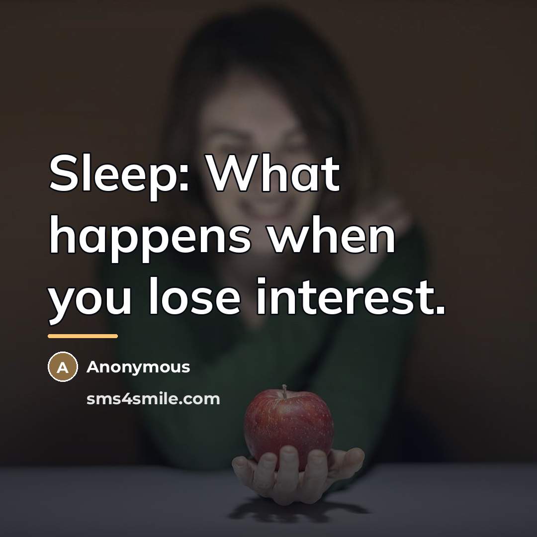 “Sleep: What happens when you lose interest.…” quote by Anonymous