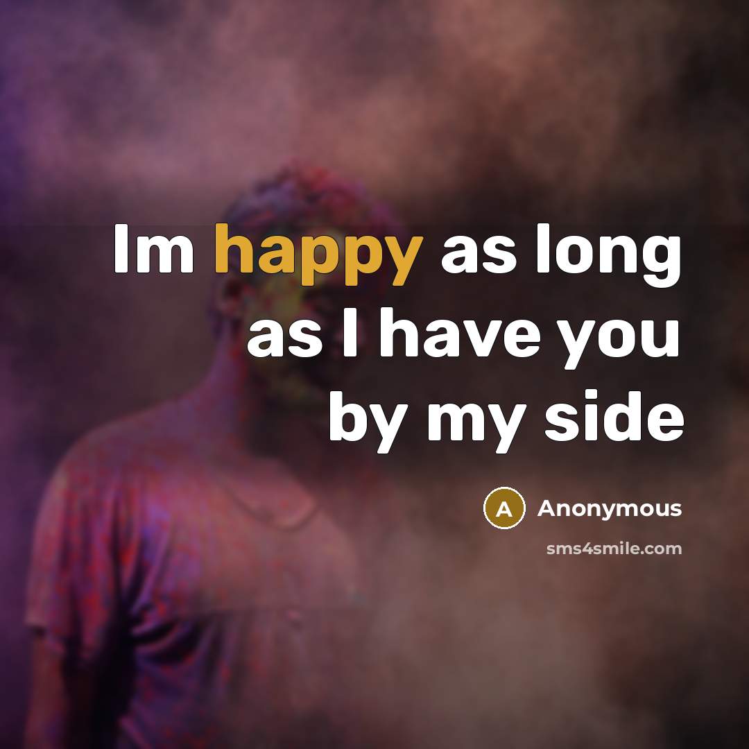 “Im happy as long as I have you by my…” quote by Anonymous