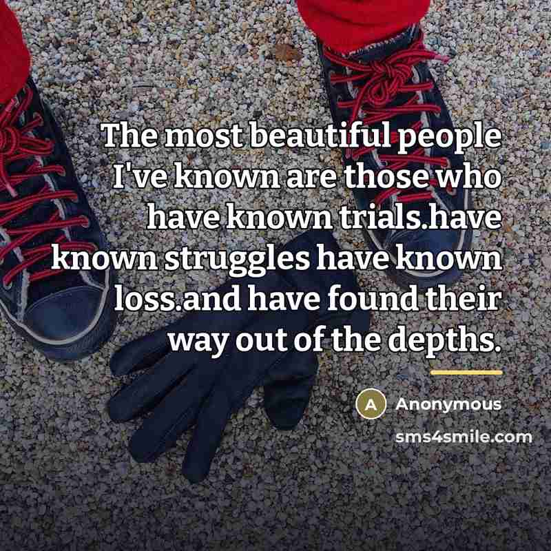 “The most beautiful people I've known are those who have…” quote by Anonymous