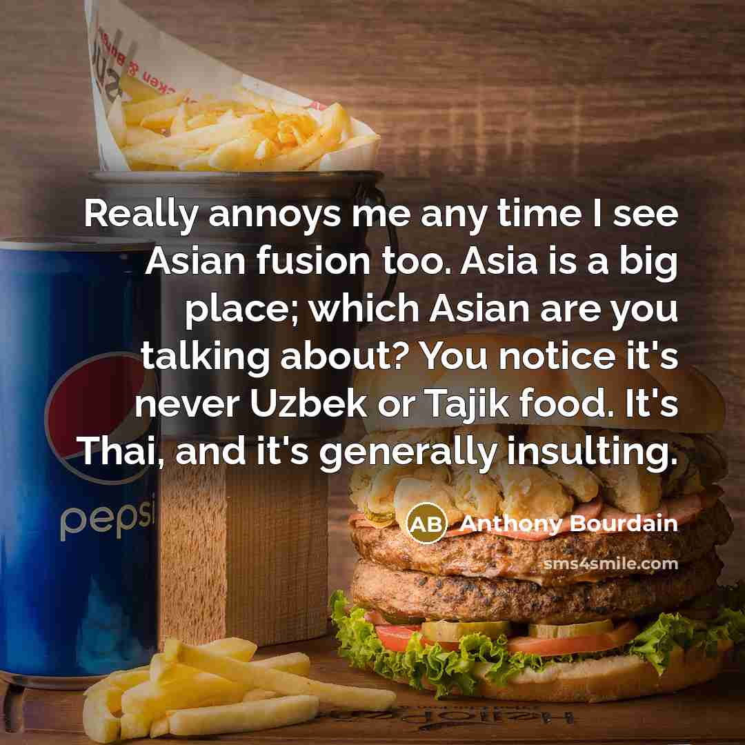 “Really annoys me any time I see Asian fusion too.…” quote by Anthony Bourdain