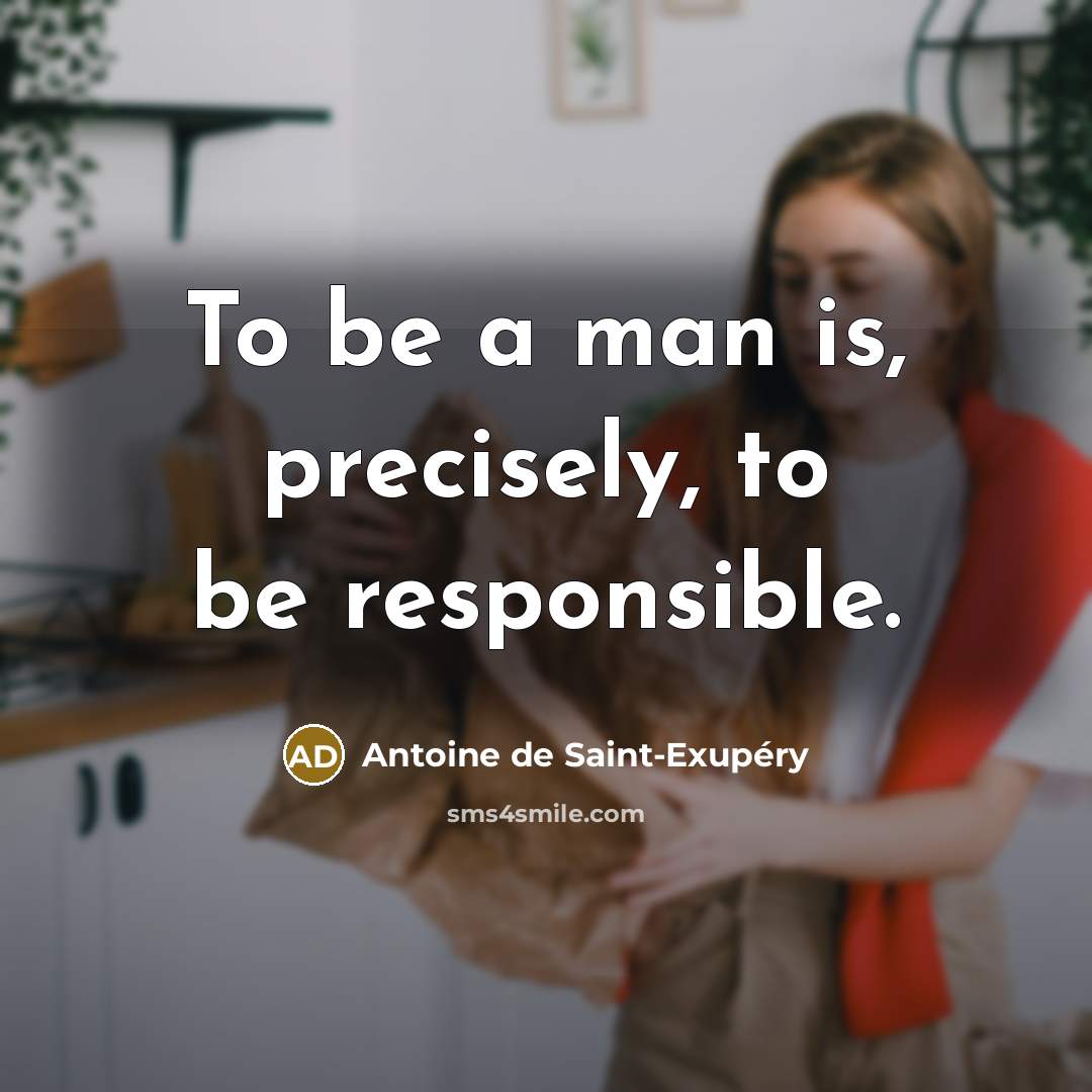 “To be a man is, precisely, to be responsible.…” quote by Antoine de Saint-Exupery
