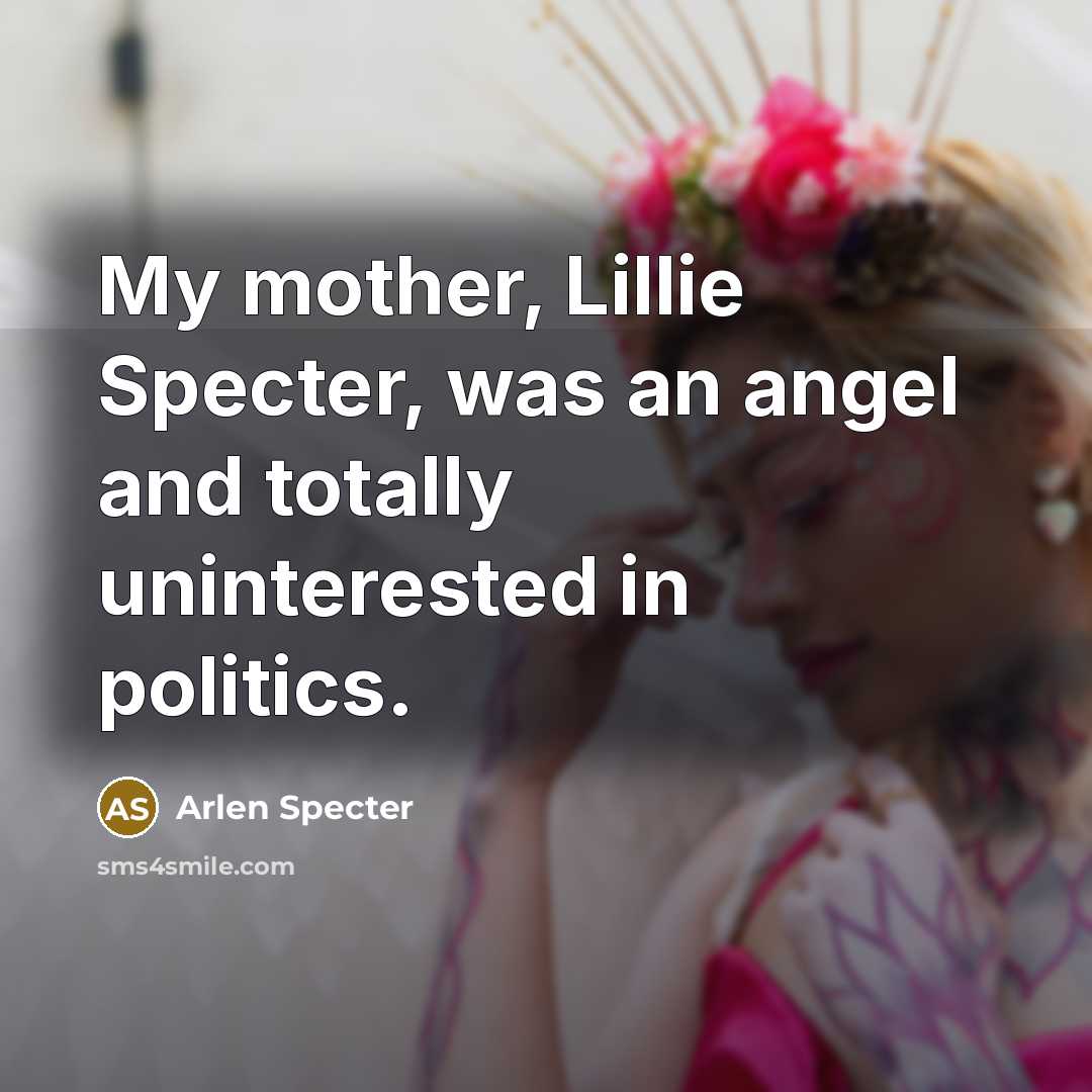 “My mother, Lillie Specter, was an angel and totally uninterested…” quote by Arlen Specter