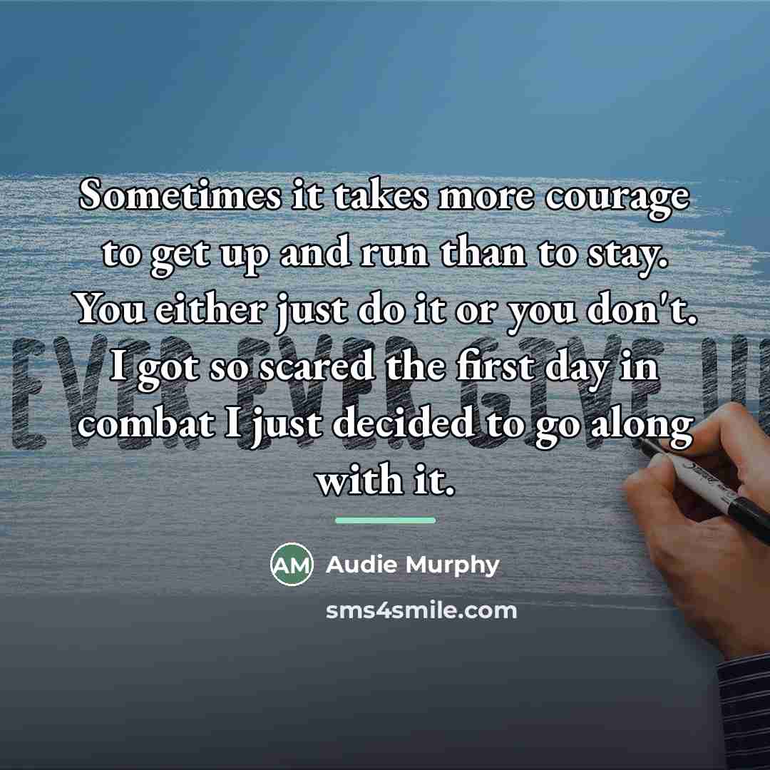“Sometimes it takes more courage to get up and run…” quote by Audie Murphy
