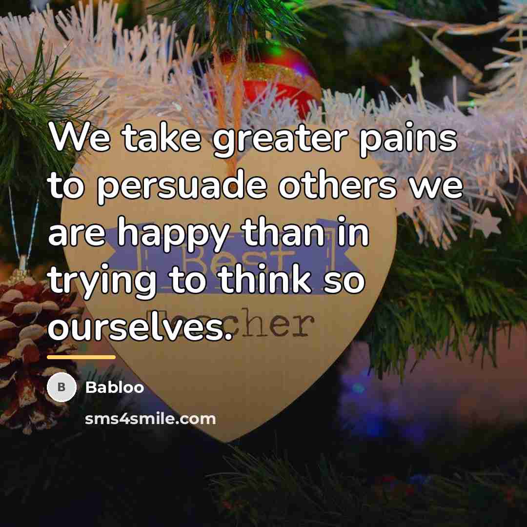 “We take greater pains to persuade others we are happy…” quote by Babloo