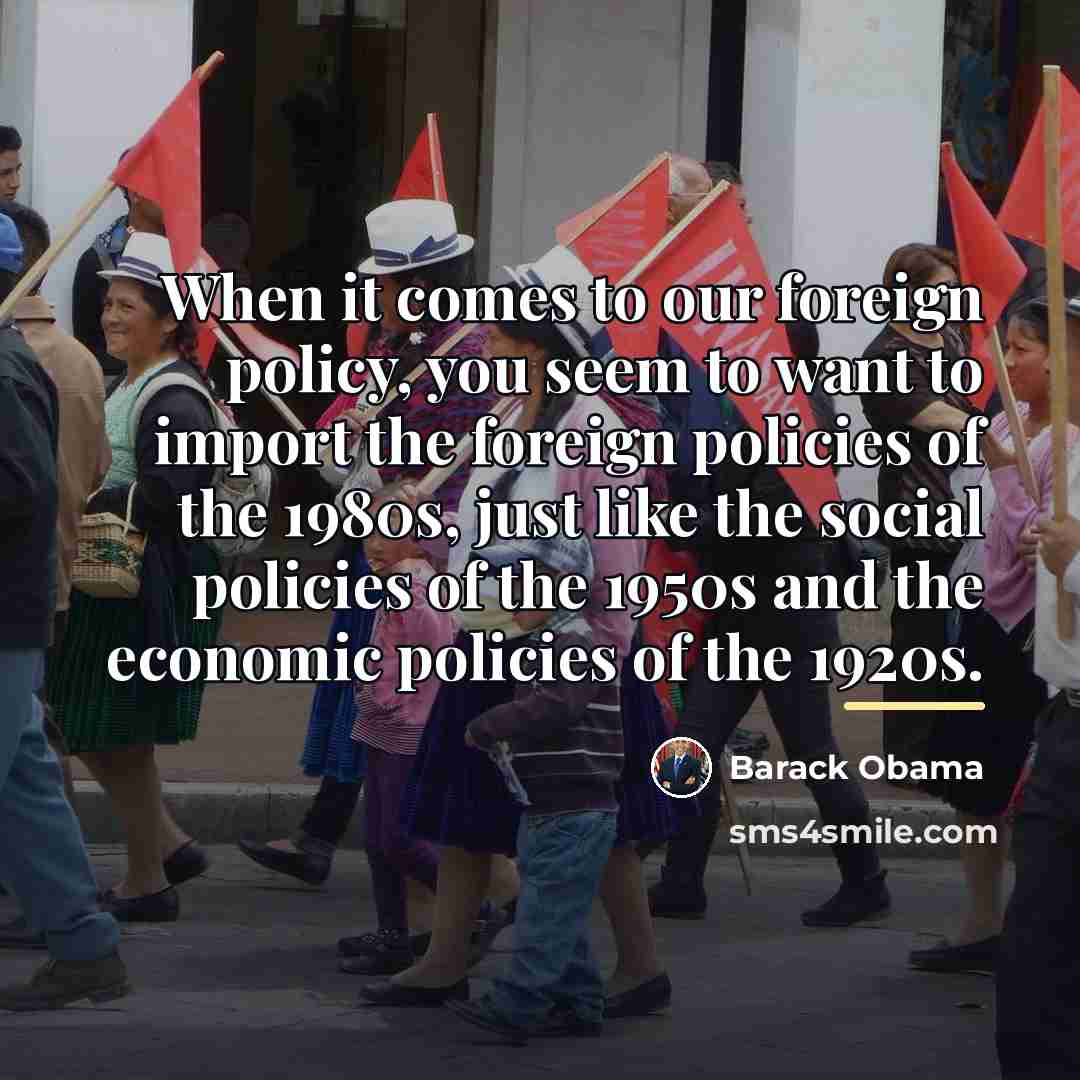 “When it comes to our foreign policy, you seem to…” quote by Barack Obama