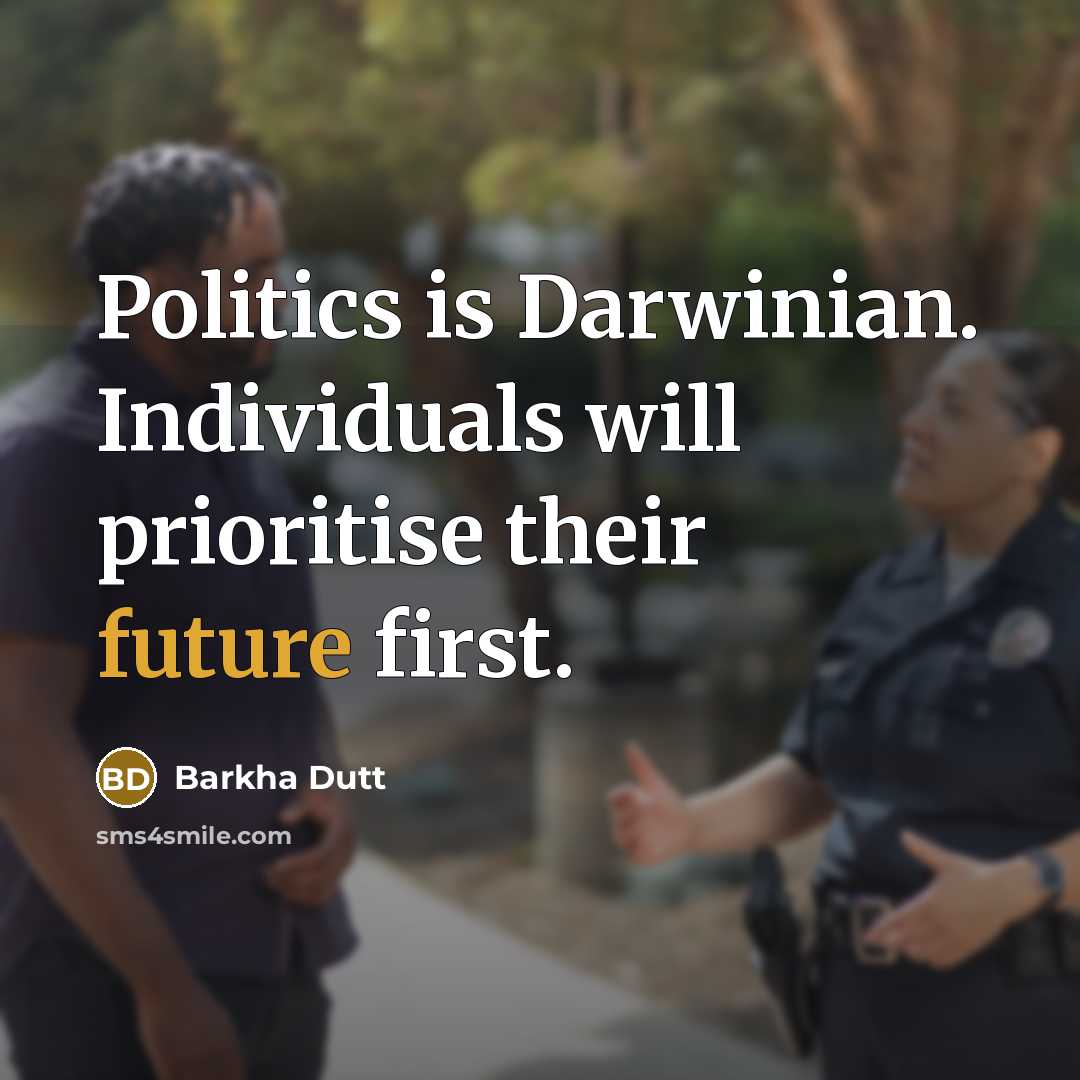 “Politics is Darwinian. Individuals will prioritise their future first.” quote by Barkha Dutt