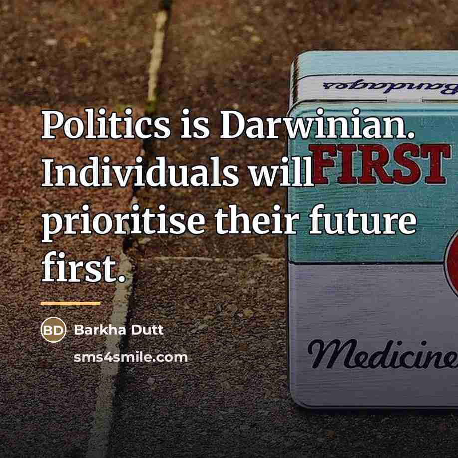 “Politics is Darwinian. Individuals will prioritise their future first.…” quote by Barkha Dutt