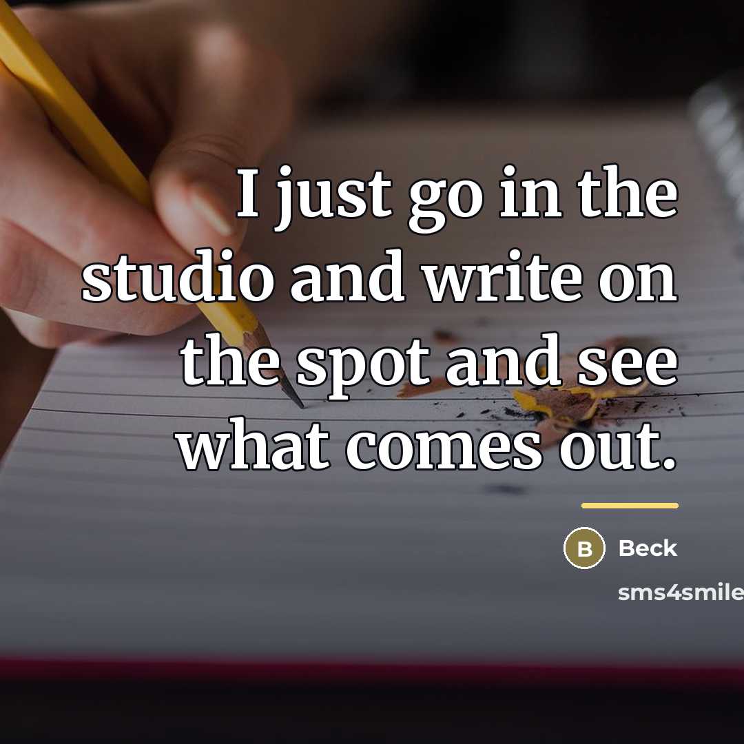 “I just go in the studio and write on the…” quote by Beck
