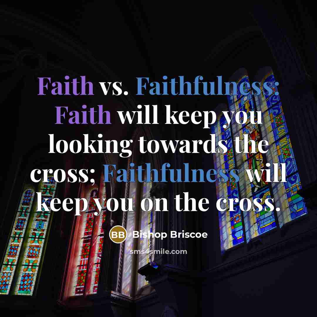 “Faith vs. Faithfulness: Faith will keep you looking towards the cross; Faithfulness will keep you on the cross.” quote by Bishop Briscoe