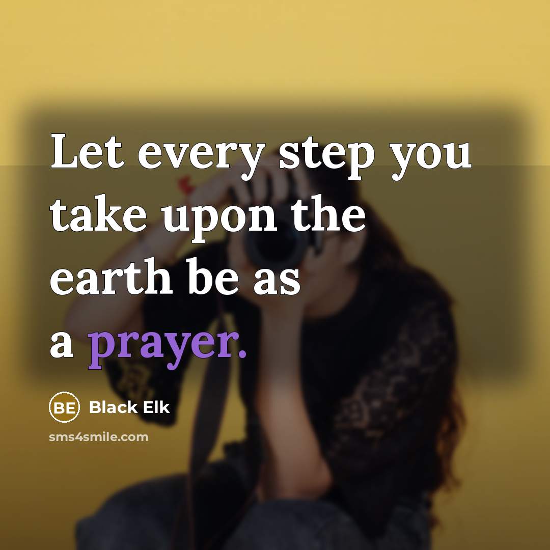 “Let every step you take upon the earth be as…” quote by Black Elk