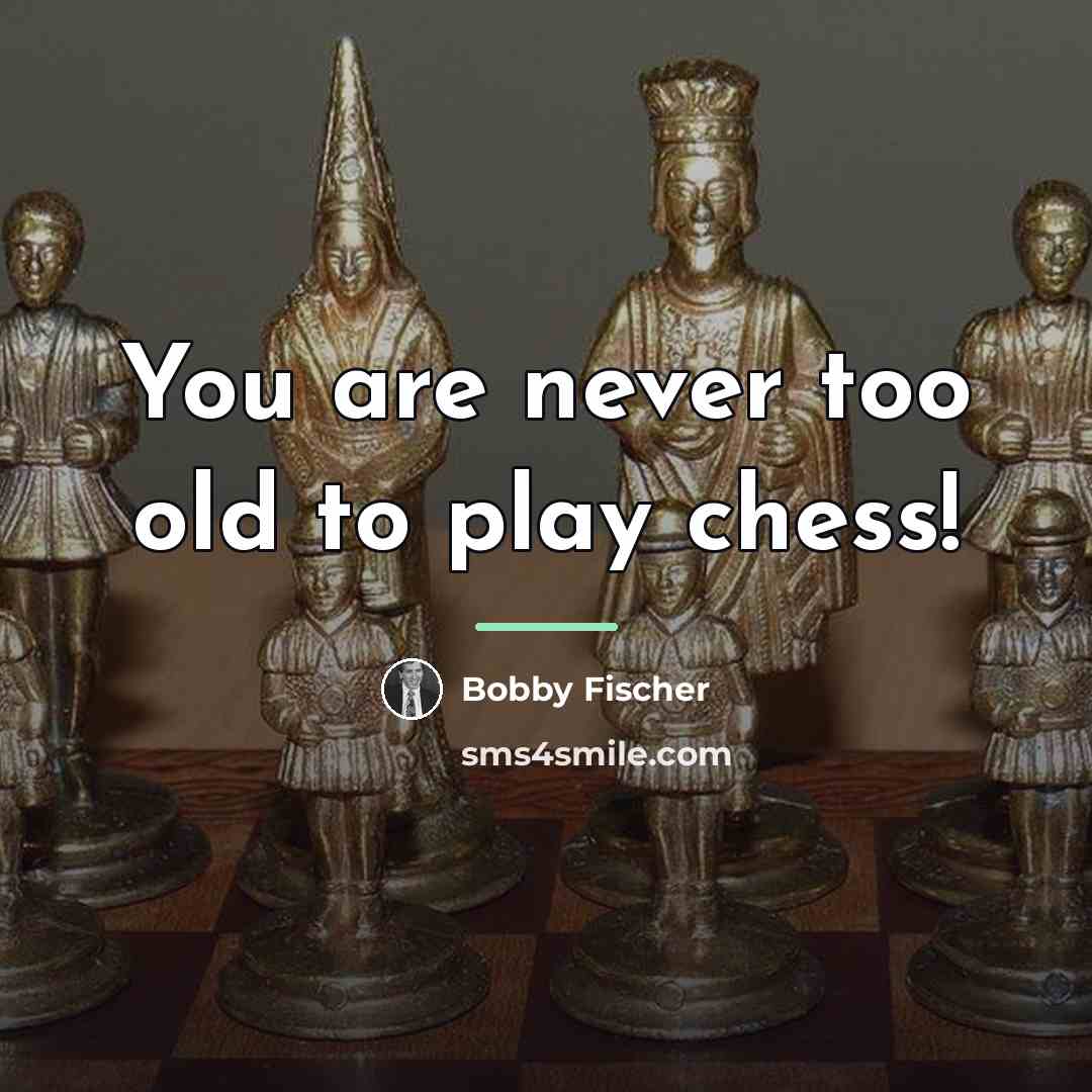 “You are never too old to play chess!…” quote by Bobby Fischer