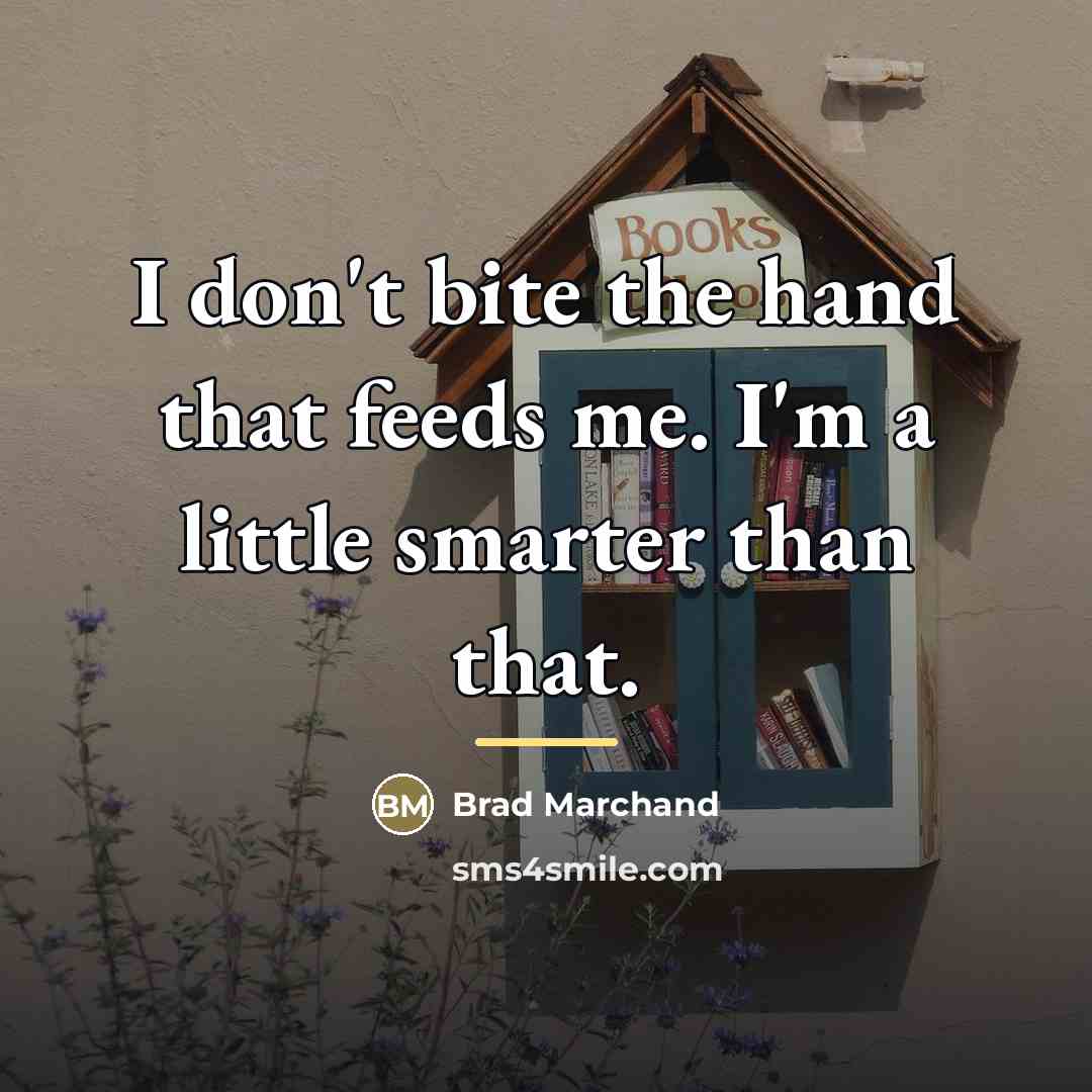 “I don't bite the hand that feeds me. I'm a…” quote by Brad Marchand