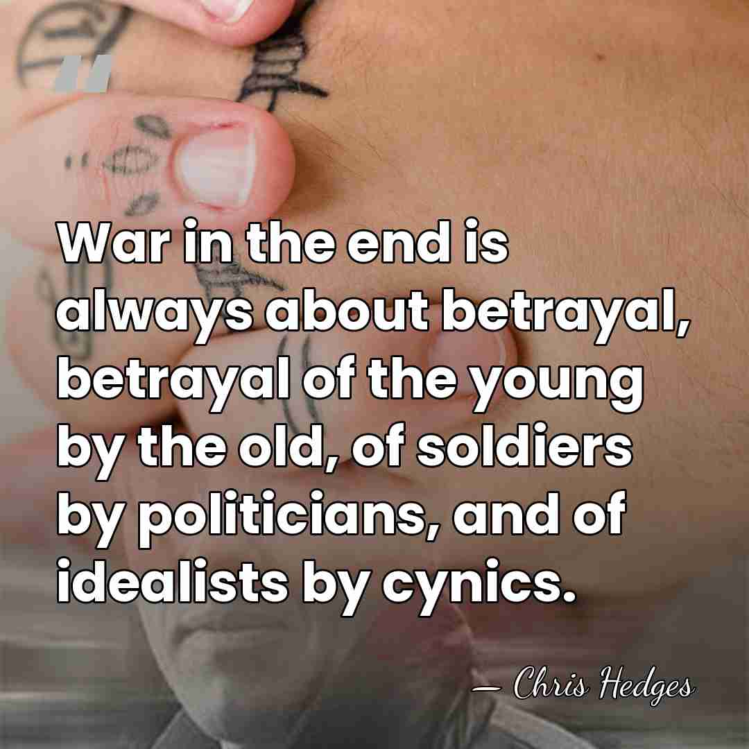 War in the end is always about betrayal, betrayal of the young&hellip; - Chris Hedges