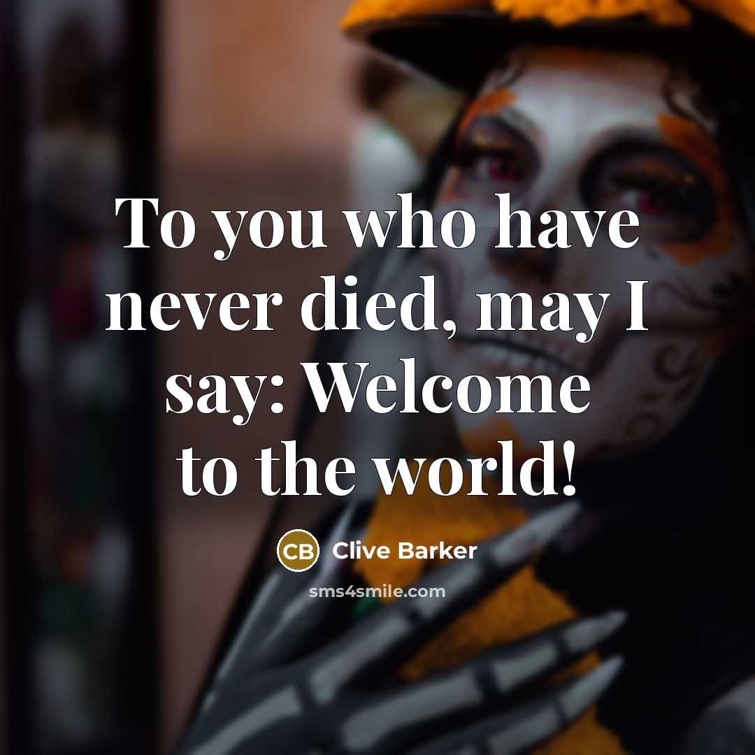 “To you who have never died, may I say: Welcome…” quote by Clive Barker