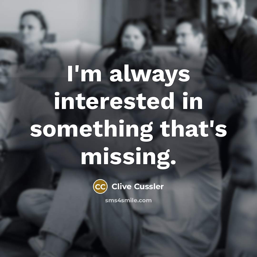 “I'm always interested in something that's missing.…” quote by Clive Cussler