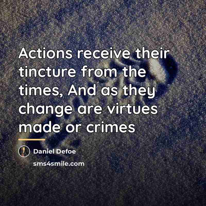 “Actions receive their tincture from the times, And as they…” quote by Daniel Defoe