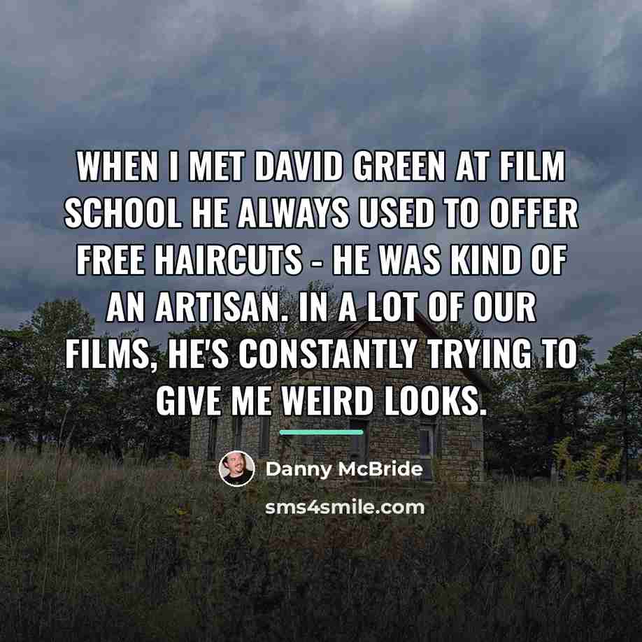 “When I met David Green at film school he always…” quote by Danny McBride