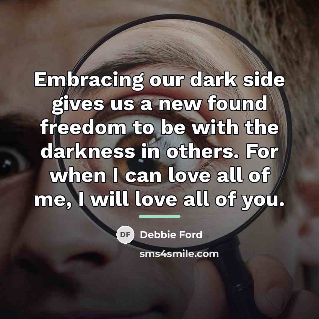 “Embracing our dark side gives us a new found freedom…” quote by Debbie Ford